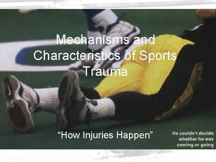 Mechanisms and Characteristics of Sports Trauma “How Injuries Happen” 