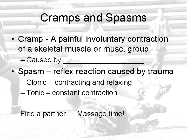 Cramps and Spasms • Cramp - A painful involuntary contraction of a skeletal muscle