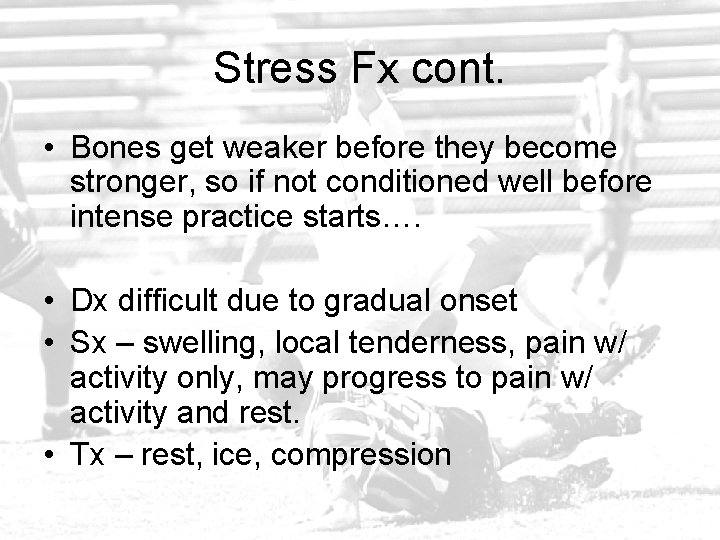 Stress Fx cont. • Bones get weaker before they become stronger, so if not