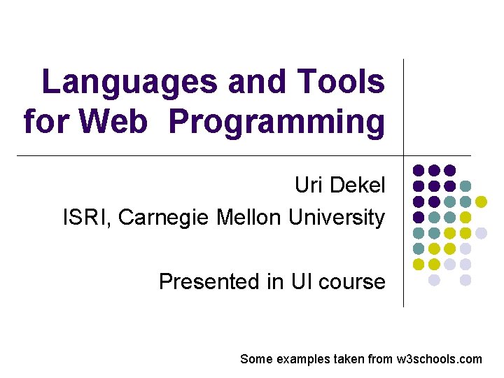 Languages and Tools for Web Programming Uri Dekel ISRI, Carnegie Mellon University Presented in