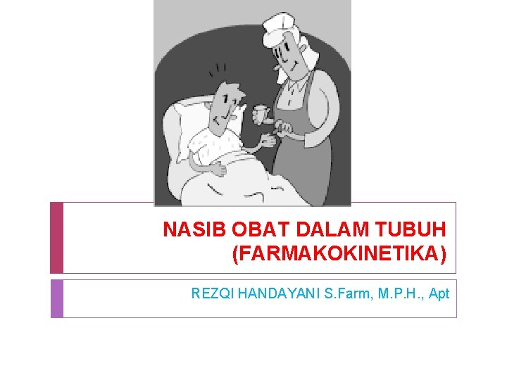 NASIB OBAT DALAM TUBUH (FARMAKOKINETIKA) REZQI HANDAYANI S. Farm, M. P. H. , Apt