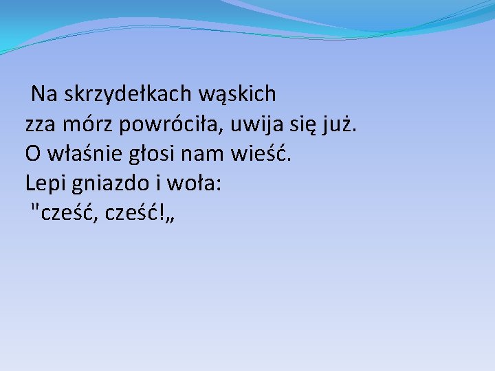 Na skrzydełkach wąskich zza mórz powróciła, uwija się już. O właśnie głosi nam wieść.