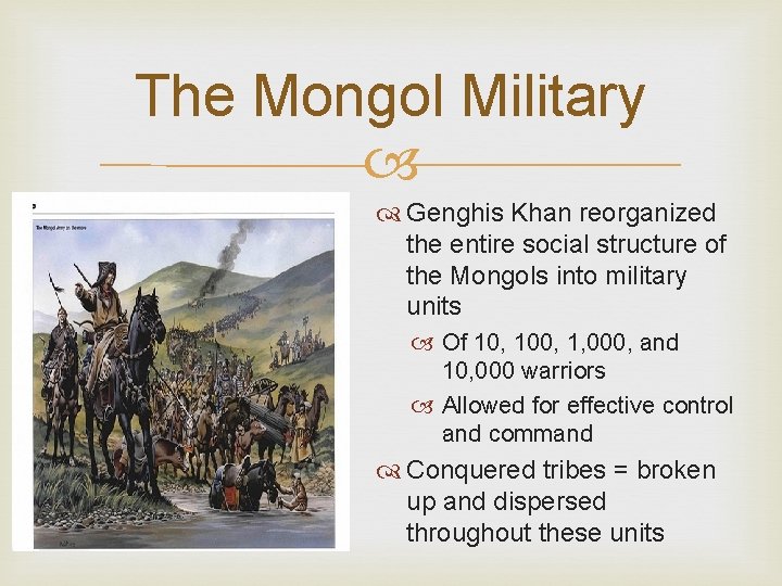 The Mongol Military Genghis Khan reorganized the entire social structure of the Mongols into