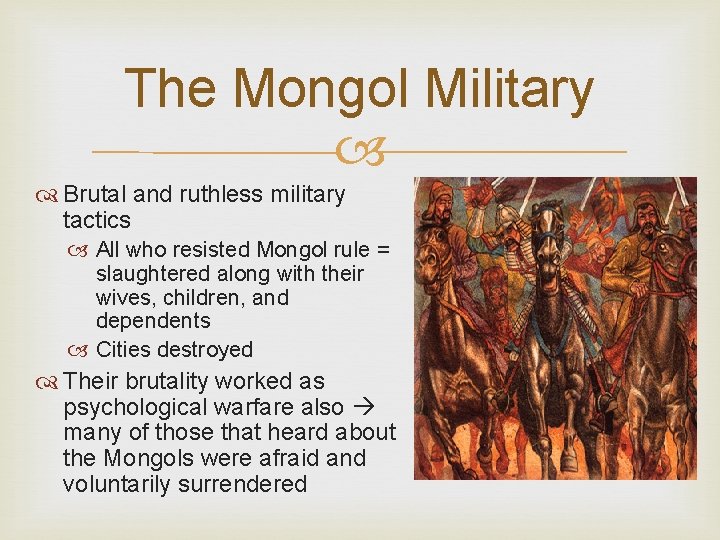 The Mongol Military Brutal and ruthless military tactics All who resisted Mongol rule =