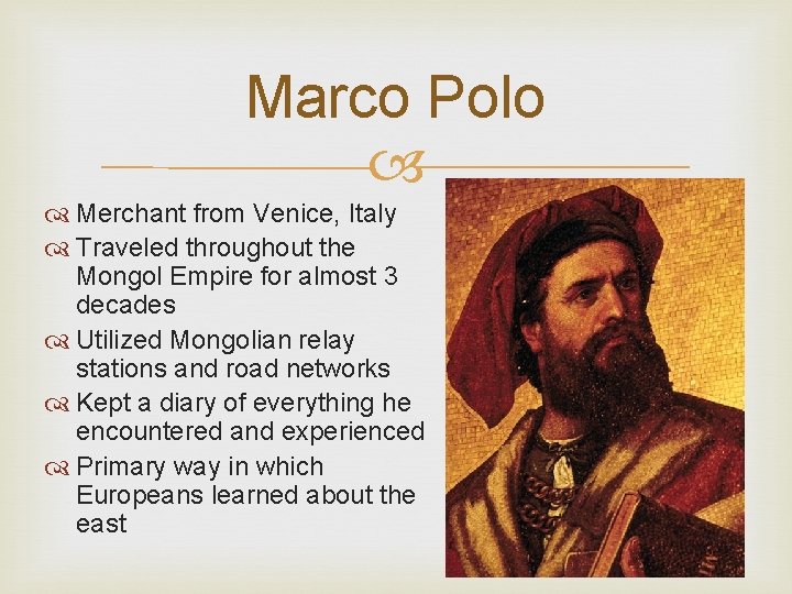 Marco Polo Merchant from Venice, Italy Traveled throughout the Mongol Empire for almost 3