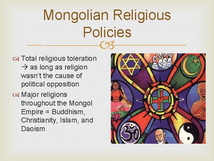 Mongolian Religious Policies Total religious toleration as long as religion wasn’t the cause of