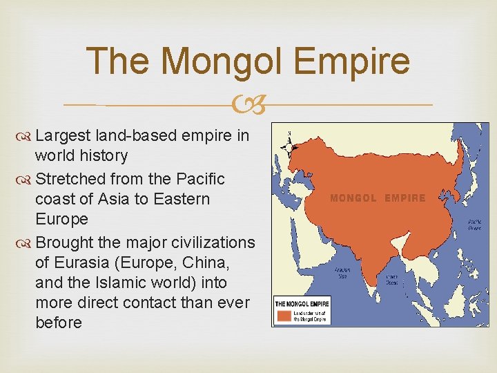 The Mongol Empire Largest land-based empire in world history Stretched from the Pacific coast