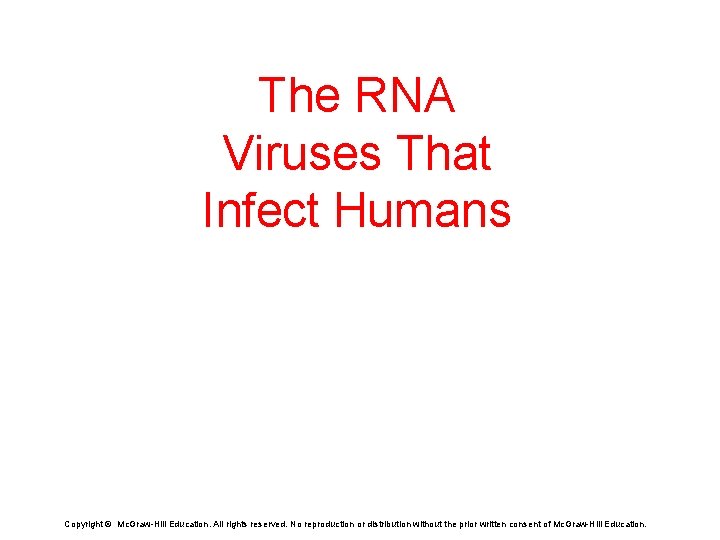 The RNA Viruses That Infect Humans Copyright © Mc. Graw-Hill Education. All rights reserved.