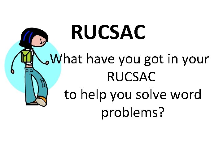 RUCSAC What have you got in your RUCSAC to help you solve word problems?