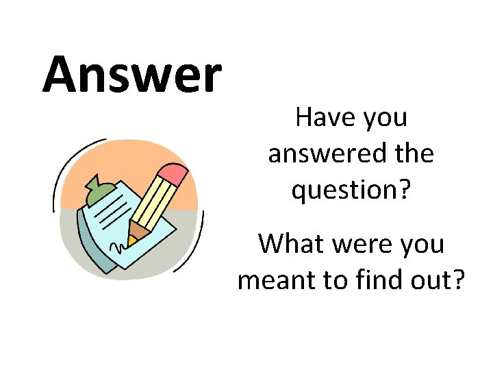 Answer Have you answered the question? What were you meant to find out? 