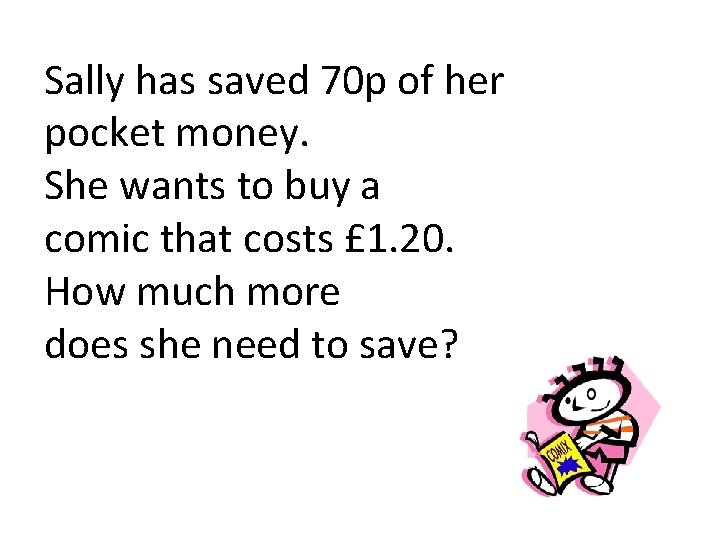 Sally has saved 70 p of her pocket money. She wants to buy a