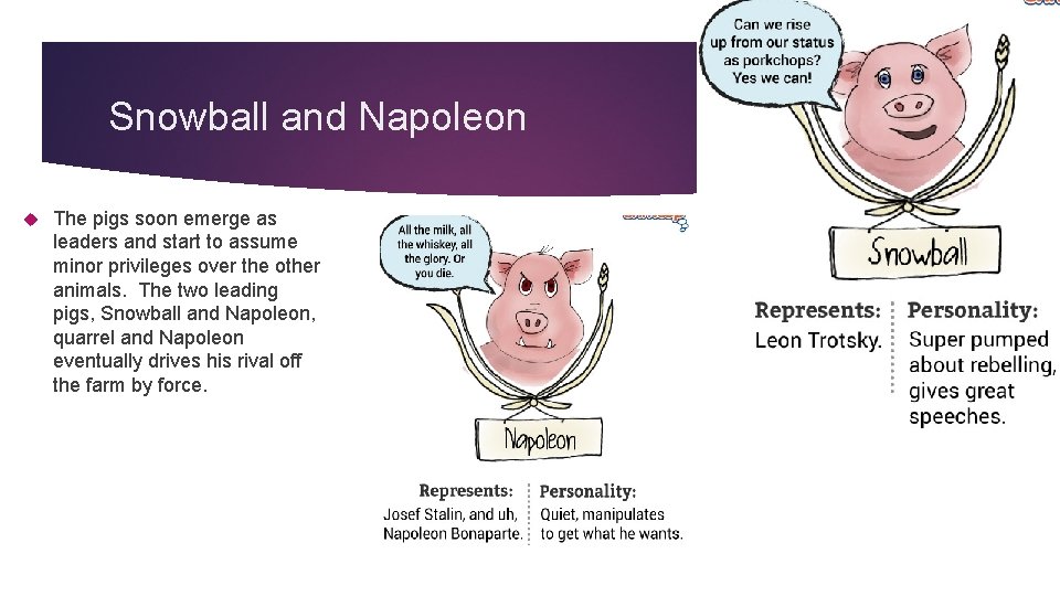 Snowball and Napoleon The pigs soon emerge as leaders and start to assume minor