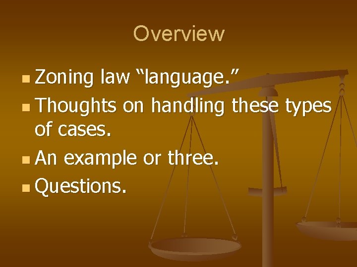 Overview n Zoning law “language. ” n Thoughts on handling these types of cases.