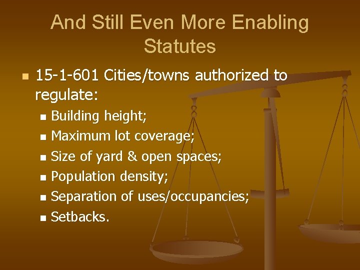 And Still Even More Enabling Statutes n 15 -1 -601 Cities/towns authorized to regulate: