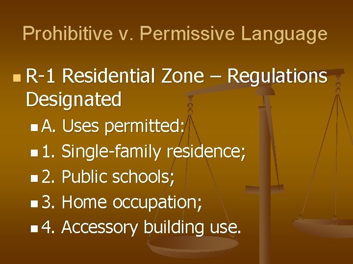 Prohibitive v. Permissive Language n R-1 Residential Zone – Regulations Designated n A. Uses