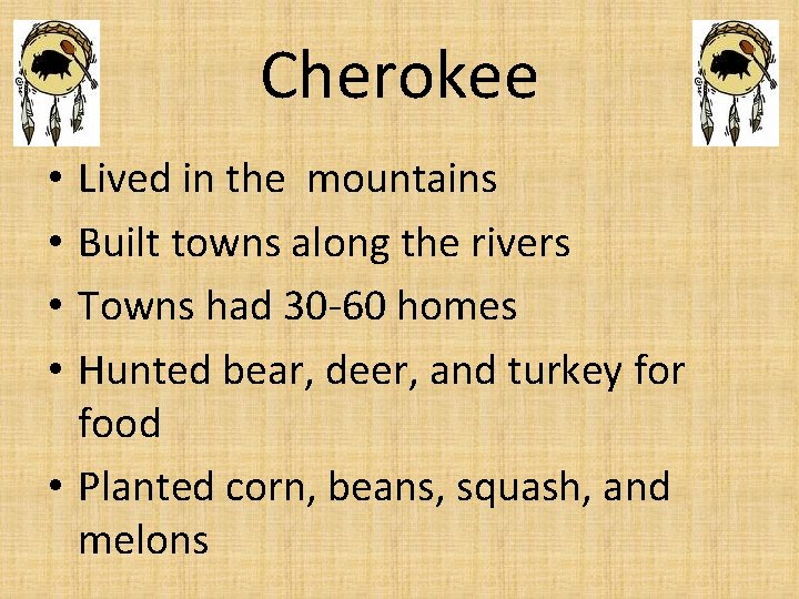 Cherokee Lived in the mountains Built towns along the rivers Towns had 30 -60