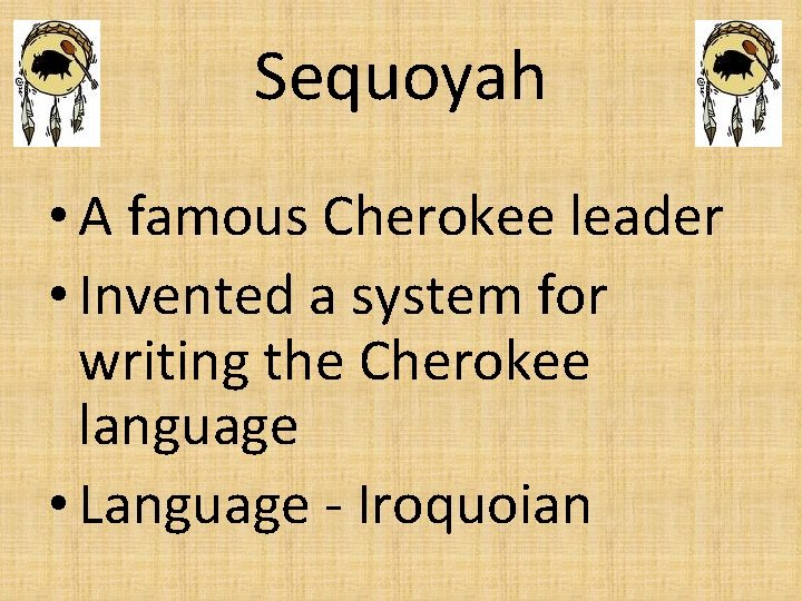 Sequoyah • A famous Cherokee leader • Invented a system for writing the Cherokee