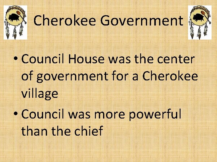 Cherokee Government • Council House was the center of government for a Cherokee village