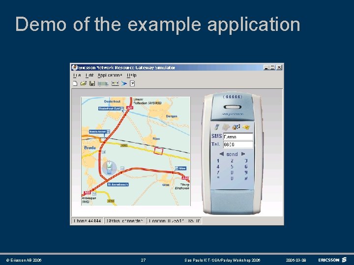 Demo of the example application © Ericsson AB 2006 27 Sao Paulo ICT-OSA/Parlay Workshop