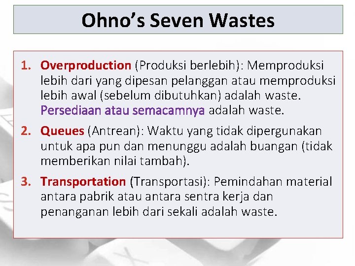 Ohno’s Seven Wastes 1. Overproduction (Produksi berlebih): Memproduksi lebih dari yang dipesan pelanggan atau