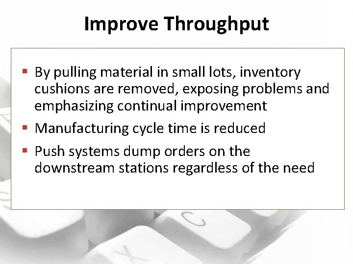 Improve Throughput § By pulling material in small lots, inventory cushions are removed, exposing