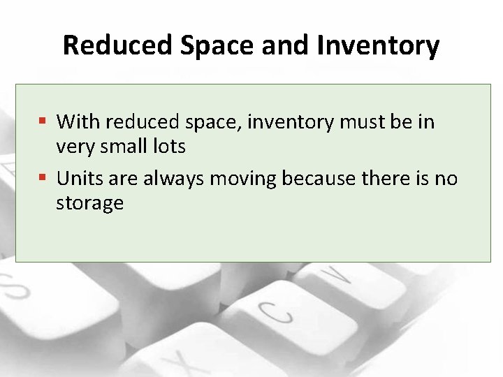 Reduced Space and Inventory § With reduced space, inventory must be in very small
