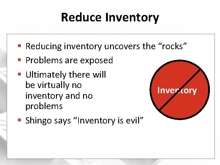 Reduce Inventory § Reducing inventory uncovers the “rocks” § Problems are exposed § Ultimately