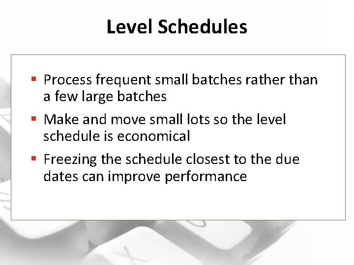 Level Schedules § Process frequent small batches rather than a few large batches §