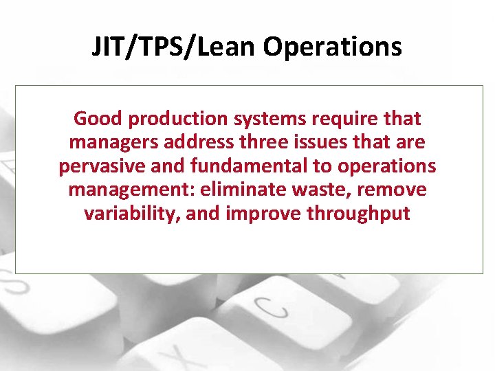 JIT/TPS/Lean Operations Good production systems require that managers address three issues that are pervasive