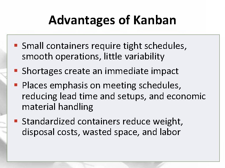 Advantages of Kanban § Small containers require tight schedules, smooth operations, little variability §