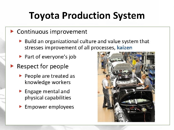 Toyota Production System ▶ Continuous improvement ▶ Build an organizational culture and value system