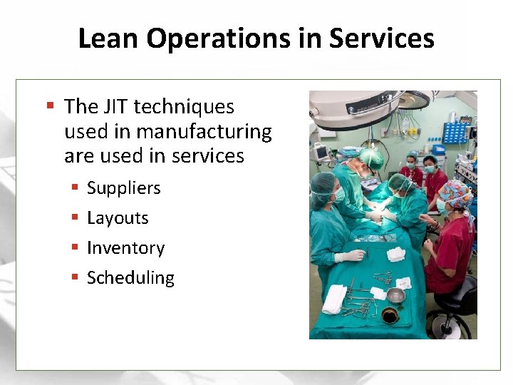 Lean Operations in Services § The JIT techniques used in manufacturing are used in