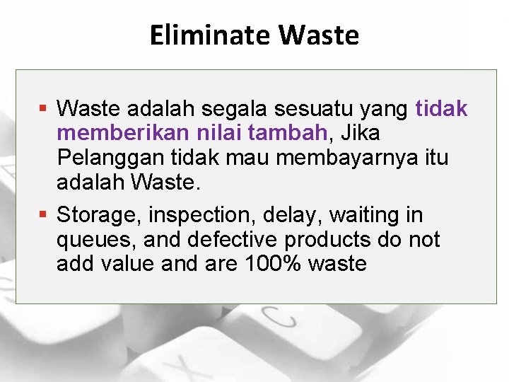 Eliminate Waste § Waste adalah segala sesuatu yang tidak memberikan nilai tambah, Jika Pelanggan