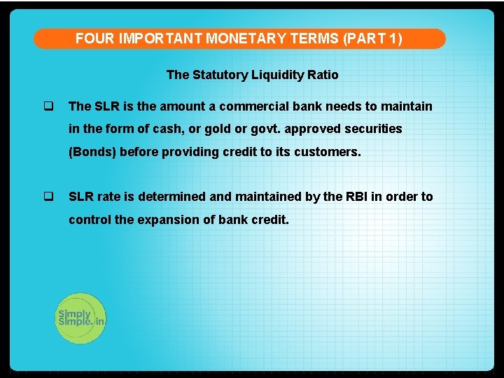 FOUR IMPORTANT MONETARY TERMS (PART 1) The Statutory Liquidity Ratio q The SLR is