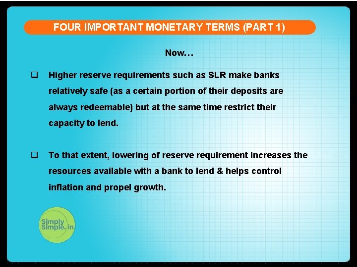 FOUR IMPORTANT MONETARY TERMS (PART 1) Now… q Higher reserve requirements such as SLR