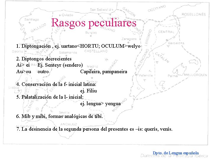 Rasgos peculiares 1. Diptongación , ej. uartano<HORTU; OCULUM>welyo 2. Diptongos decrecientes Ai> ei Ej.