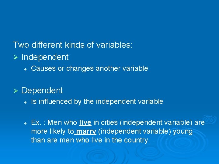 Two different kinds of variables: Ø Independent l Ø Causes or changes another variable