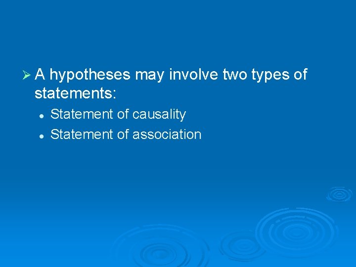 Ø A hypotheses may involve two types of statements: l l Statement of causality