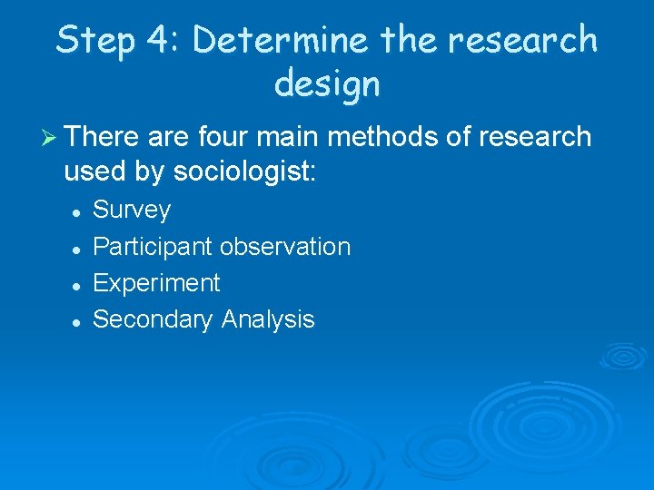 Step 4: Determine the research design Ø There are four main methods of research