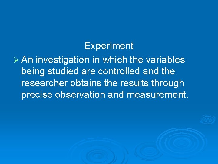 Experiment Ø An investigation in which the variables being studied are controlled and the