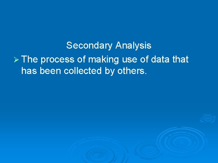 Secondary Analysis Ø The process of making use of data that has been collected