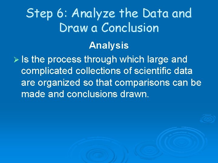 Step 6: Analyze the Data and Draw a Conclusion Analysis Ø Is the process