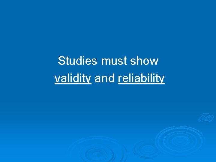 Studies must show validity and reliability 