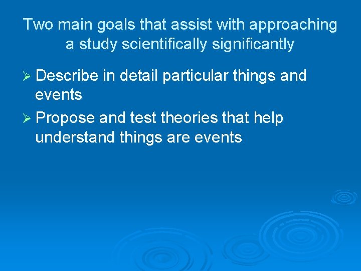 Two main goals that assist with approaching a study scientifically significantly Ø Describe in