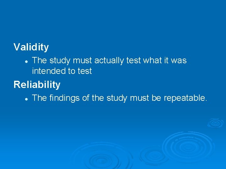 Validity l The study must actually test what it was intended to test Reliability