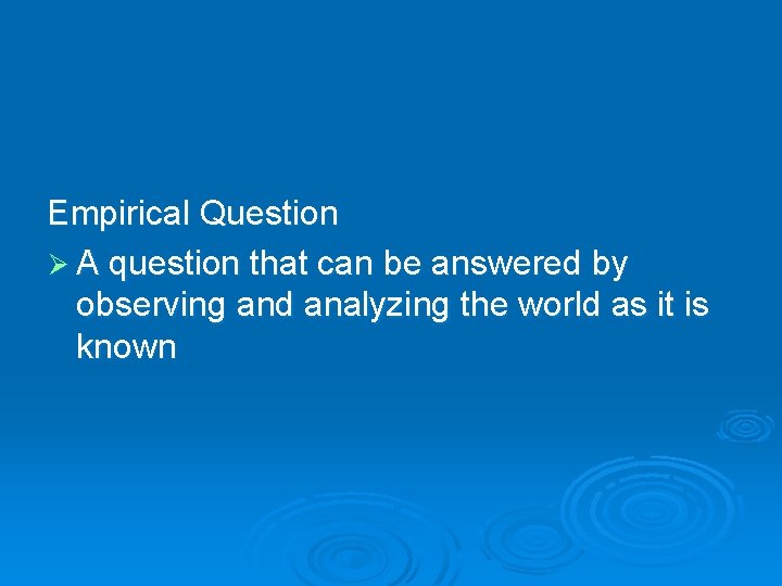 Empirical Question Ø A question that can be answered by observing and analyzing the