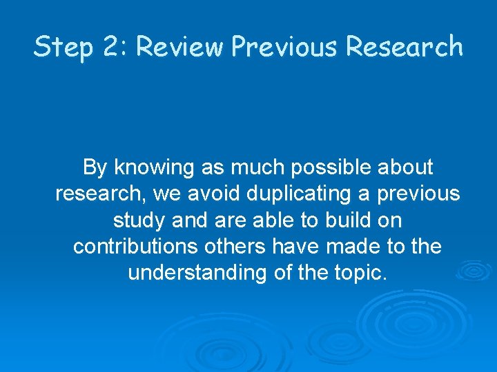 Step 2: Review Previous Research By knowing as much possible about research, we avoid