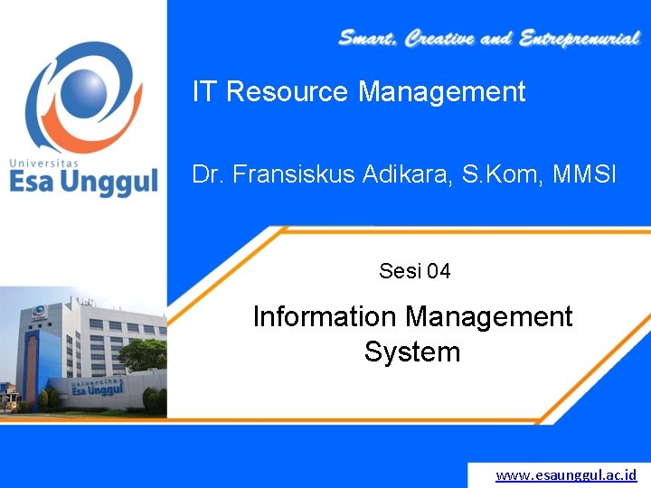 IT Resource Management Dr. Fransiskus Adikara, S. Kom, MMSI Sesi 04 Information Management System