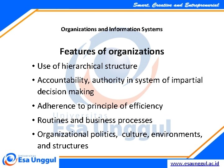 Organizations and Information Systems Features of organizations • Use of hierarchical structure • Accountability,