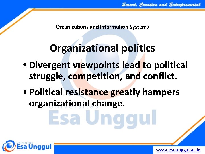 Organizations and Information Systems Organizational politics • Divergent viewpoints lead to political struggle, competition,